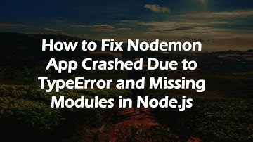 How to Fix Nodemon App Crashed Due to TypeError and Missing Modules in Node.js