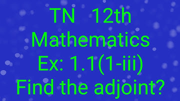 TN 12th standard general maths text book. Find the adjoint for 3×3 matrix. Ex: 1.1 (1- iii)
