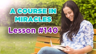 A Course In Miracles - Lesson 140