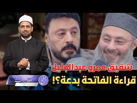 فيديو شقيق الفنان عمرو عبد الجليل: قراءة الفاتحة عند الزواج بدعة، وشيوخ متصوفة يهاجمونه ويحذرون من فكره!!