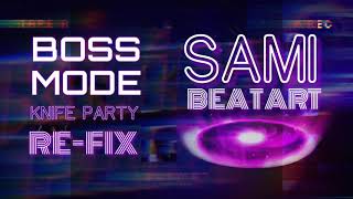 BOSS MODE - KNIFE PARTY [ REMIX BY SAMI BEATART ]