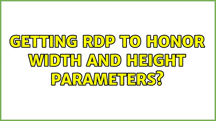 Getting RDP to honor width and height parameters?