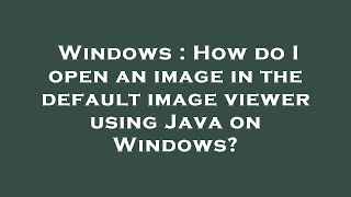 Windows : How do I open an image in the default image viewer using Java on Windows?