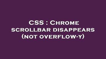 CSS : Chrome scrollbar disappears (not overflow-y)