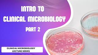 Intro to Clinical Microbiology Part 2-Clinical Microbiology Lecture Series