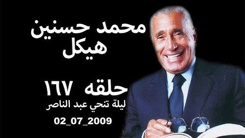 حلقه ١٦٧ 2009 07 02 محمد حسنين هيكل، طلاسم 67وليلة تنحي عبد الناصر