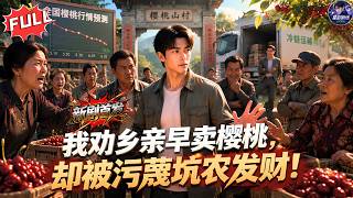 [FULL]《我勸鄉親早賣櫻桃，卻被汙蔑坑農發財！》貪婪村民非要等櫻桃漲價才賣,直到果價暴跌🍒，血虧百萬！全村哭著求他幫忙！💥#乡村 #逆袭 #爽剧 #漫剧全集 #ai真人漫剧 #aigc #樱桃 screenshot 2