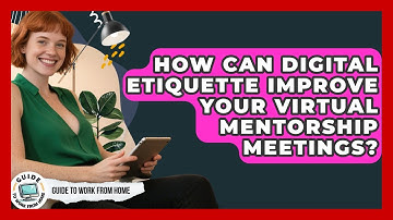 How Can Digital Etiquette Improve Your Virtual Mentorship Meetings? - Guide To Work From Home