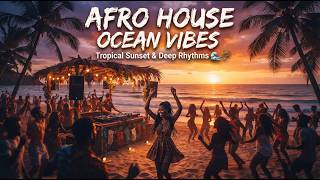 Afro House Ocean Vibes 🌊 | Tropical Sunset & Deep Rhythms