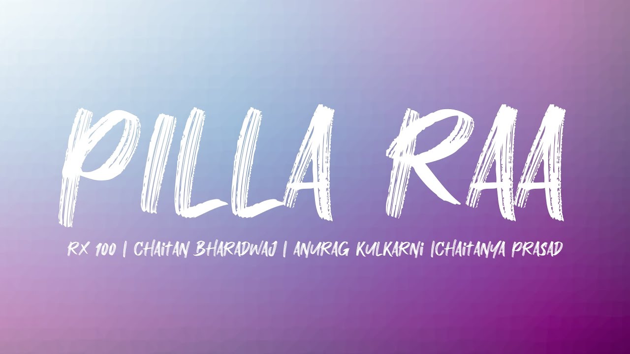 Pillaa Raa Song Lyrics | RX 100 | Chaitan Bharadwaj | Anurag Kulkarni | Chaitanya Prasad Pillaa Raa Song Lyrics | RX 100 | Chaitan Bharadwaj | Anurag Kulkarni | Chaitanya Prasad