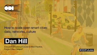 Dan Hill - ODI Futures: How to scale open smart cities: data, networks, culture