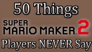 50 Things Super Mario Maker 2 Players NEVER Say