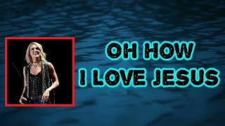 Carrie Underwood - O How I Love Jesus (Lyrics)