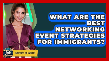 What Are The Best Networking Event Strategies For Immigrants? - Immigrant Job Answers
