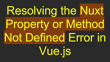 Resolving the Nuxt Property or Method Not Defined Error in Vue.js