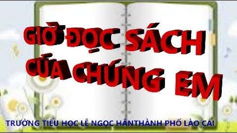 GIỜ ĐỌC SÁCH - HS TRƯỜNG TH LÊ NGỌC HÂN - THÀNH PHỐ LÀO CAI