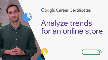 Analyze trends for an online store | Google Digital Marketing & E-commerce Certificate