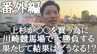 【番外編】上杉がある物を買う為に川崎競馬で男の大勝負に出る