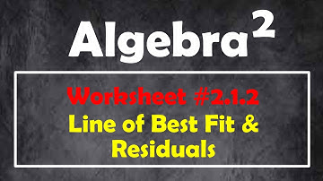 2.1.2 - Line of Best Fit & Residuals