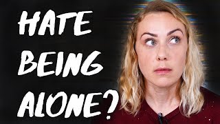 Why Do I Hate Being Alone?  | Kati Morton