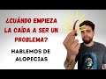 ¿CUÁNDO EMPIEZA LA CAÍDA A SER UN PROBLEMA? HABLEMOS DE ALOPECIA