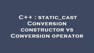 C++ : static_cast Conversion constructor vs Conversion operator