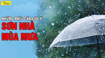 PHẢI LÀM GÌ KHI ĐANG SƠN NHÀ THÌ TRỜI MƯA? LƯU Ý KHI SƠN NHÀ MÙA MƯA