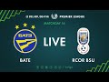 LIVE | BATE – RCOR BSU. 04th of July 2020. Kick-off time 4:00 p.m. (GMT+3)