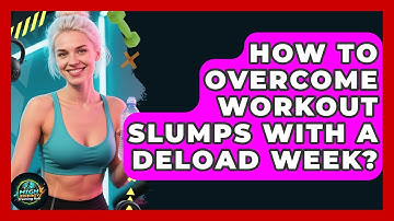 How To Overcome Workout Slumps With A Deload Week? - High Energy Training Hub