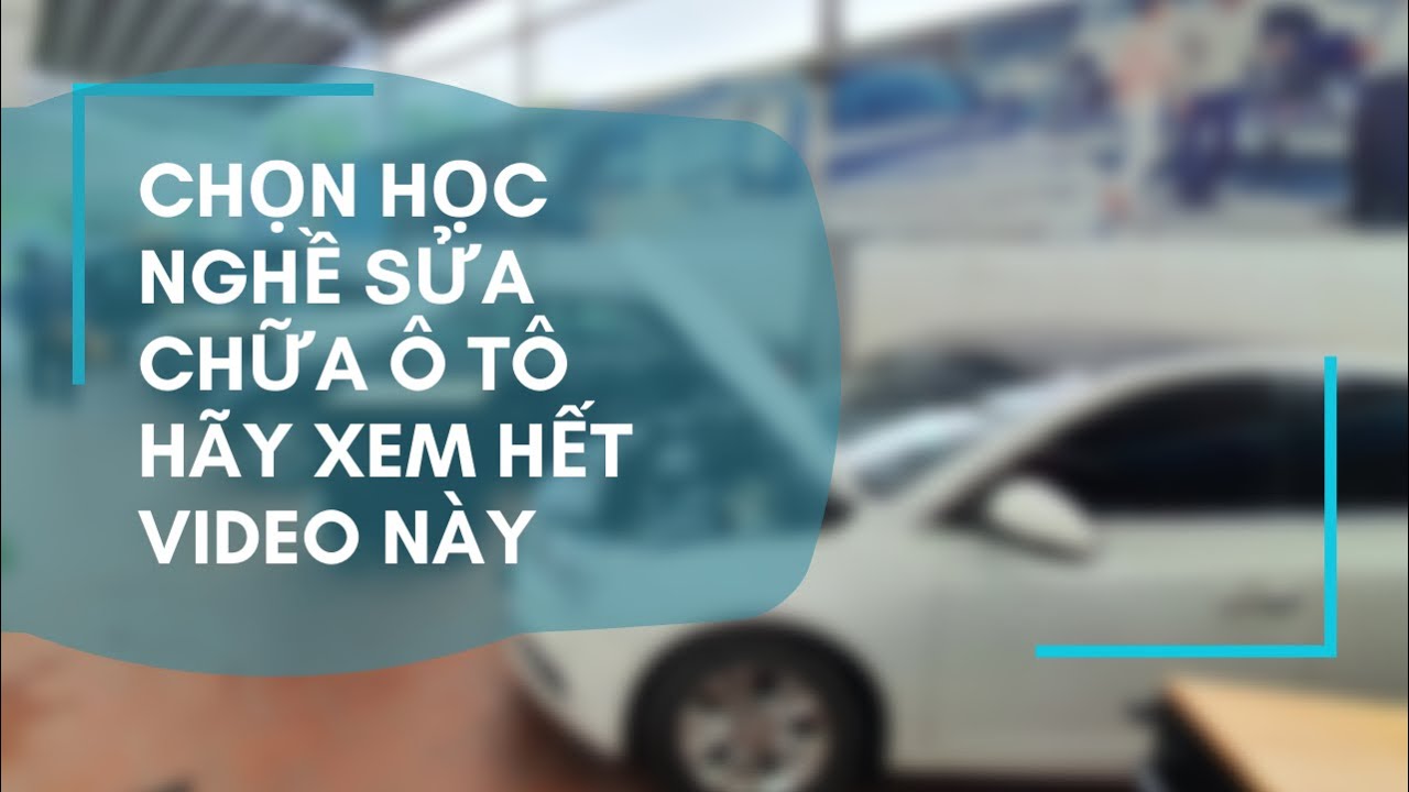 Học sửa chữa ô tô | Đừng ! chọn học nghề sửa chữa ô tô