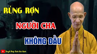 Chuyện Tâm Linh Rùng Rợn Người  Cha Không Đầu | HT Thích Giác Hạnh Kể