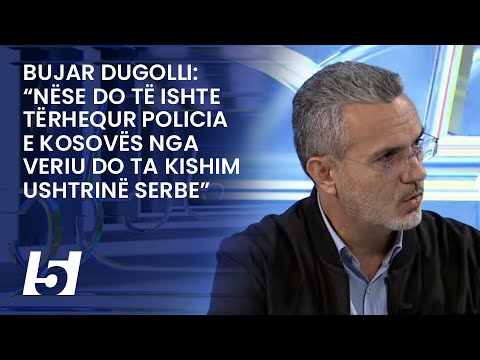 Bujar Dugolli: “Nëse do të ishte tërhequr Policia e Kosovës nga veriu do ta kishim ushtrinë serbe”