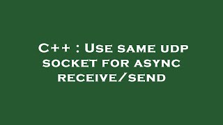 C++ : Use same udp socket for async receive/send Update