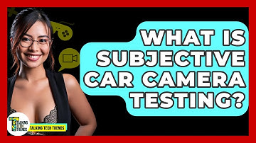 What Is Subjective Car Camera Testing? - Talking Tech Trends