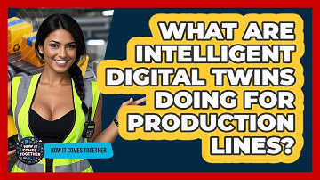 What Are Intelligent Digital Twins Doing For Production Lines? - How It Comes Together