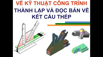 Kết cấu thép - Phần 2. Hướng dẫn đọc và thành lập bản vẽ Kết cấu thép (structure steel)