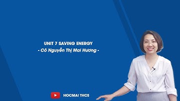 Unit 7. Saving energy - Tiếng Anh 9 - Cô Nguyễn Thị Mai Hương - HOCMAI