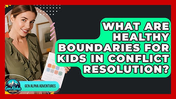 What Are Healthy Boundaries For Kids In Conflict Resolution? - Gen Alpha Adventures