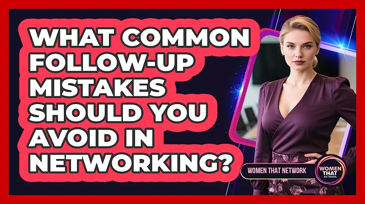 What Common Follow-Up Mistakes Should You Avoid in Networking?