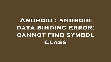 Android : android: data binding error: cannot find symbol class