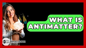 What Is Antimatter? - Physics Frontier