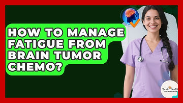 How To Manage Fatigue From Brain Tumor Chemo? - Brain Health Support Network