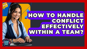 How To Handle Conflict Effectively Within A Team? - Customer Support Coach