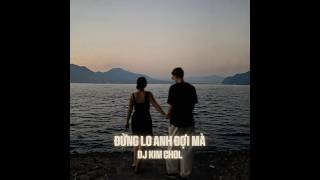DJ KIM CHOL - ĐỪNG LO ANH ĐỢI MÀ REMIX | RICO LATINO