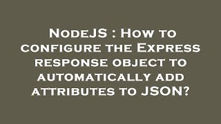 NodeJS : How to configure the Express response object to automatically add attributes to JSON?
