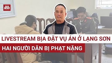 ĐIỂM NÓNG LẠNG SƠN: Tự ý “dựng hiện trường” vụ án, hai người dân bị xử phạt vì tung tin thất thiệt