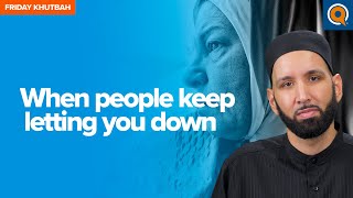 When People Keep Letting You Down | Khutbah by Dr. Omar Suleiman