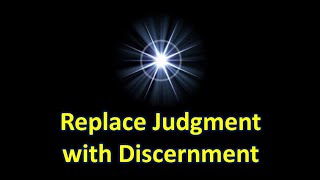 Replace Judgment with Discernment | Transform Your Mind & Energy