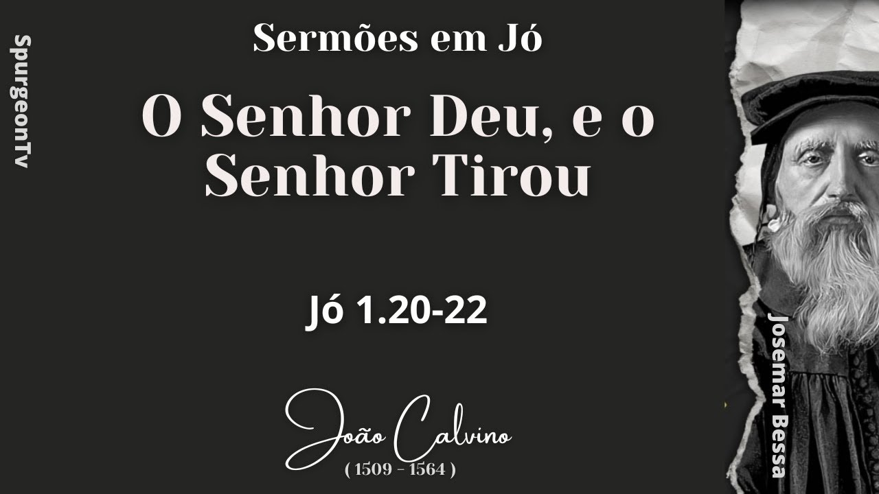 O Senhor Deu, e o Senhor Tirou  | João Calvino ( 1509-1564 )  | Jó 1.20-22 ( Sermão 7 ) ​