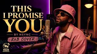 ❤️ THIS I PROMISE YOU ❤️🎵 *NSYNC (R&B COVER) 🎵❤️ R&B REFRESHED ❤️